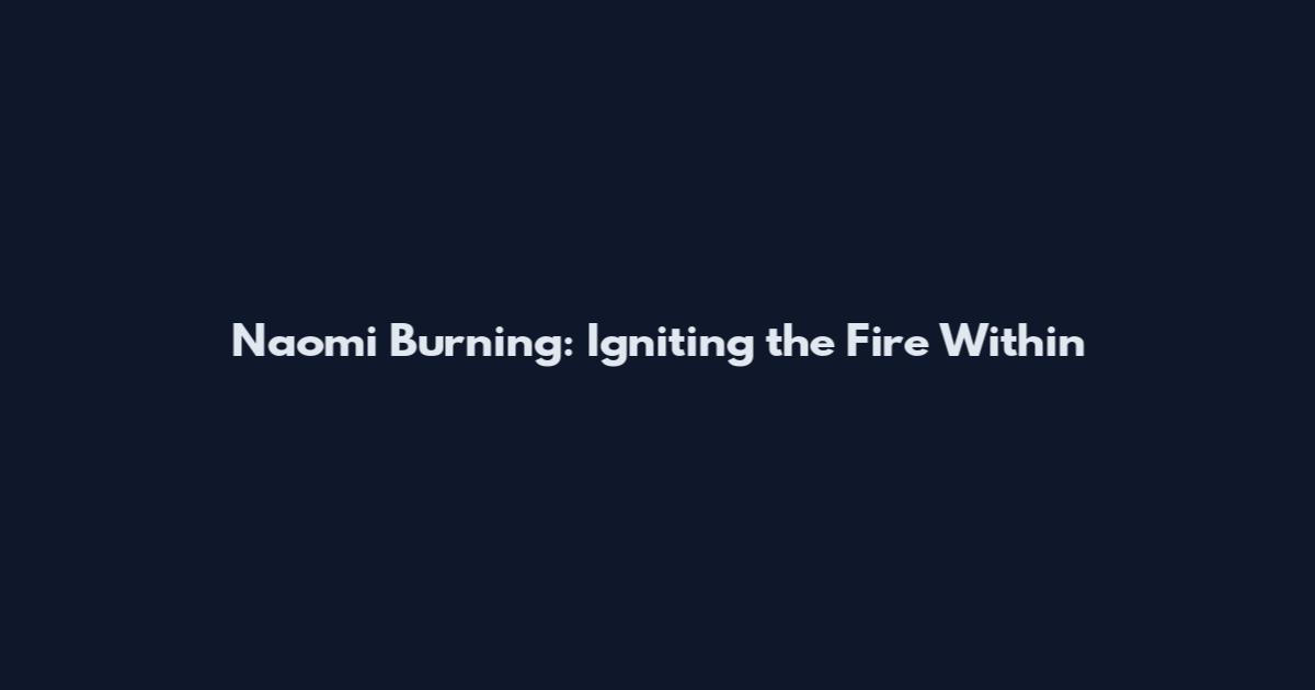 Naomi Burning: Igniting the Fire Within