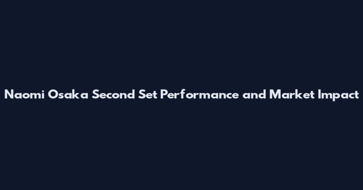 Naomi Osaka Second Set Performance and Market Impact