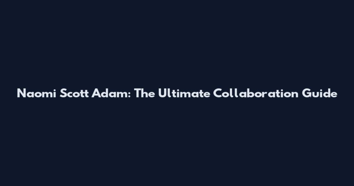 Naomi Scott Adam: The Ultimate Collaboration Guide