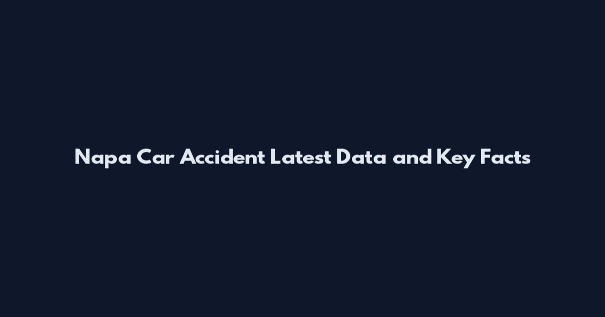 Napa Car Accident Latest Data and Key Facts