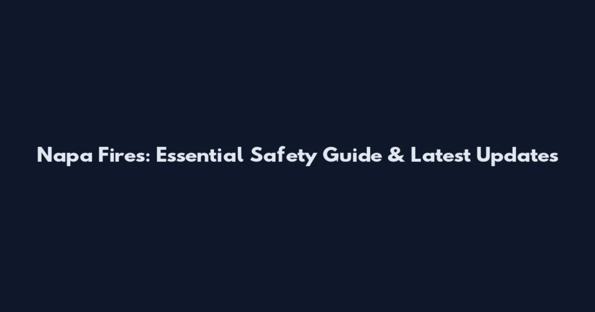 Napa Fires: Essential Safety Guide & Latest Updates