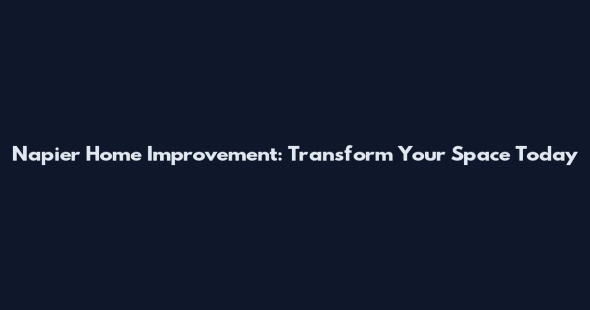 Napier Home Improvement: Transform Your Space Today