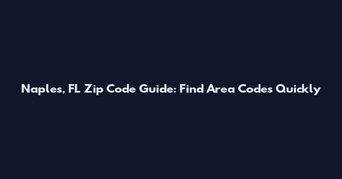 Naples, FL Zip Code Guide: Find Area Codes Quickly