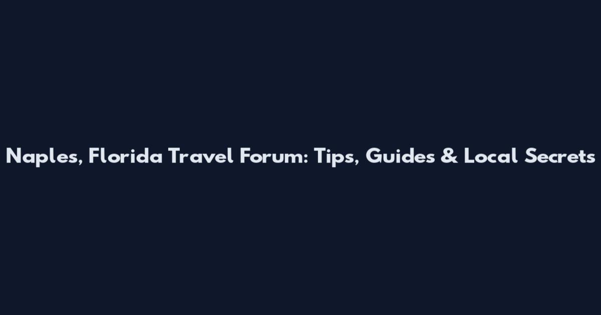 Naples, Florida Travel Forum: Tips, Guides & Local Secrets