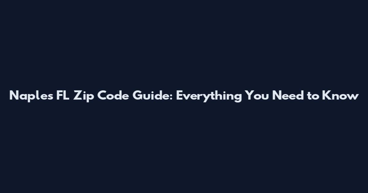 Naples FL Zip Code Guide: Everything You Need to Know