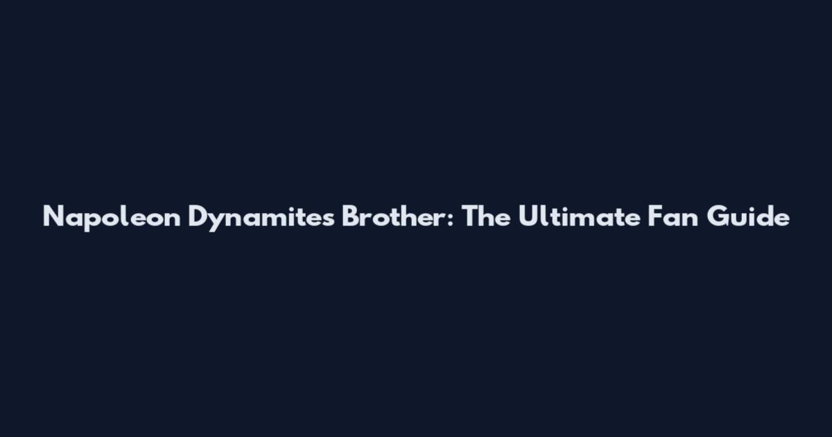 Napoleon Dynamite's Brother: The Ultimate Fan Guide