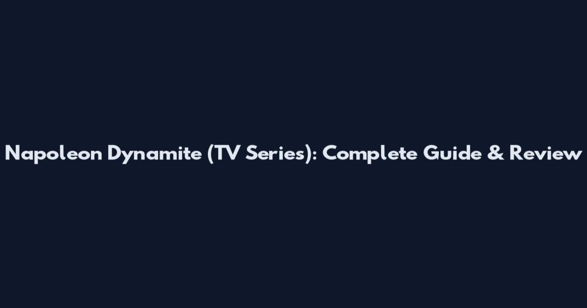 Napoleon Dynamite (TV Series): Complete Guide & Review