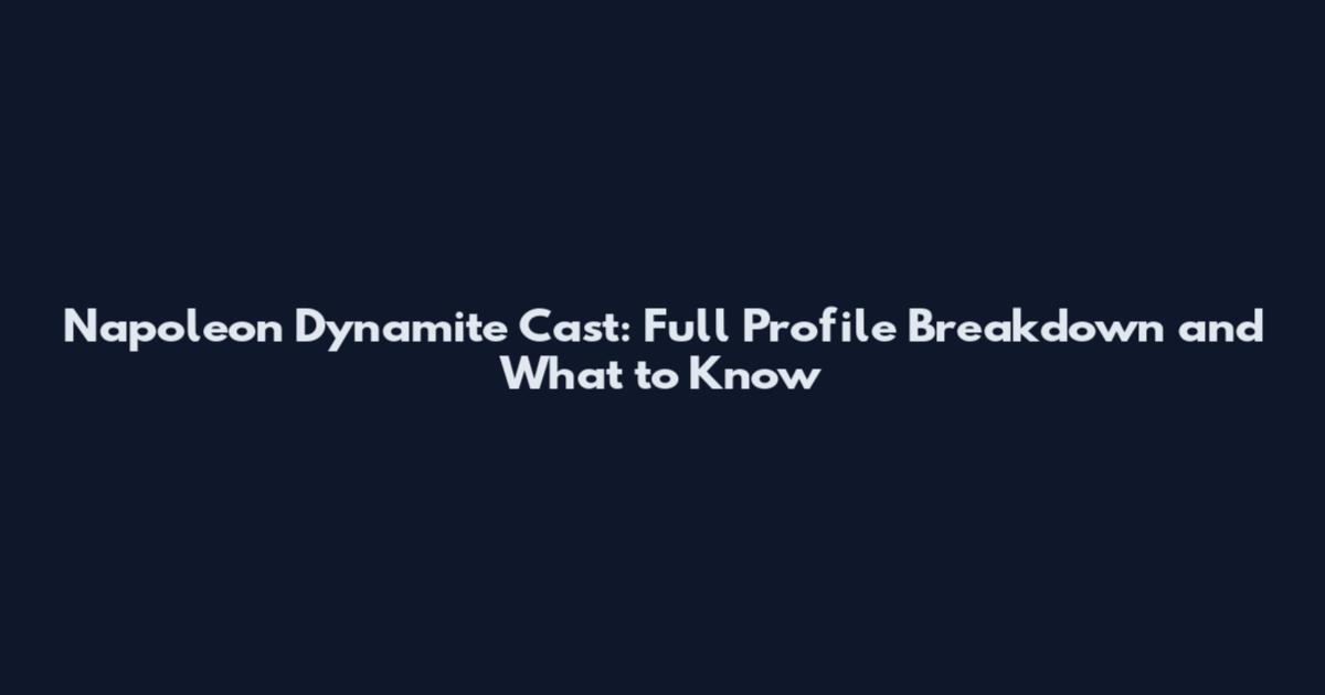 Napoleon Dynamite Cast: Full Profile Breakdown and What to Know