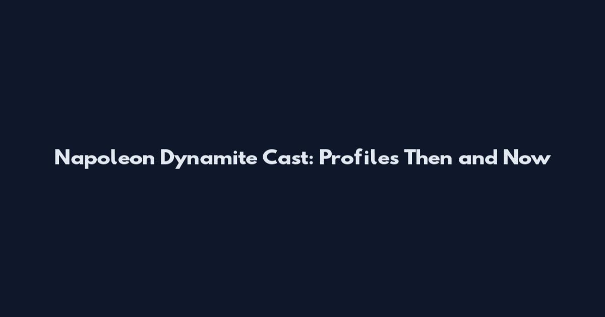 Napoleon Dynamite Cast: Profiles Then and Now