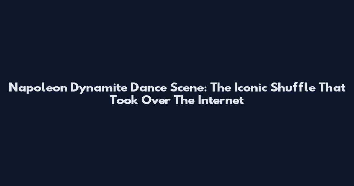 Napoleon Dynamite Dance Scene: The Iconic Shuffle That Took Over The Internet