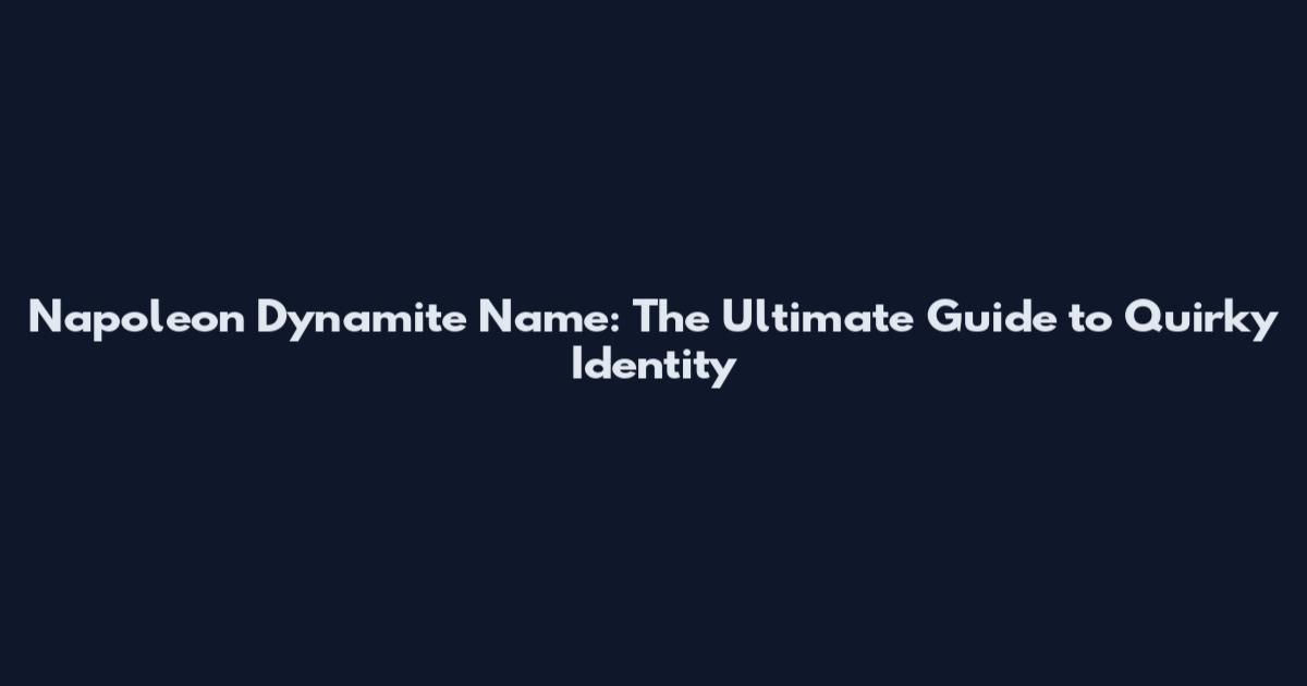 Napoleon Dynamite Name: The Ultimate Guide to Quirky Identity