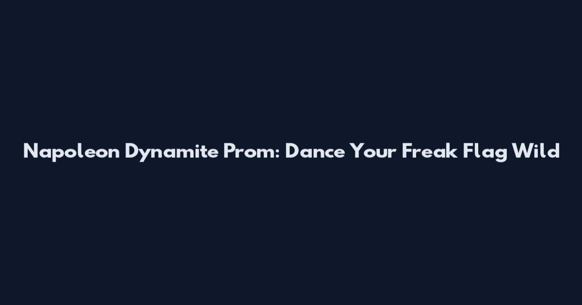 Napoleon Dynamite Prom: Dance Your Freak Flag Wild