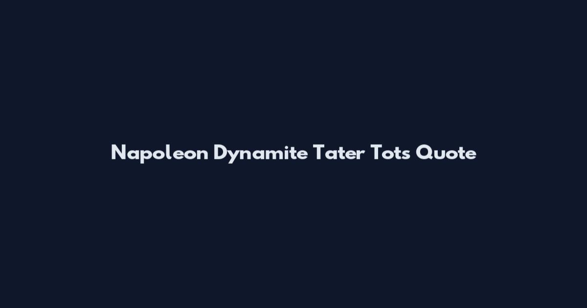 Napoleon Dynamite Tater Tots Quote