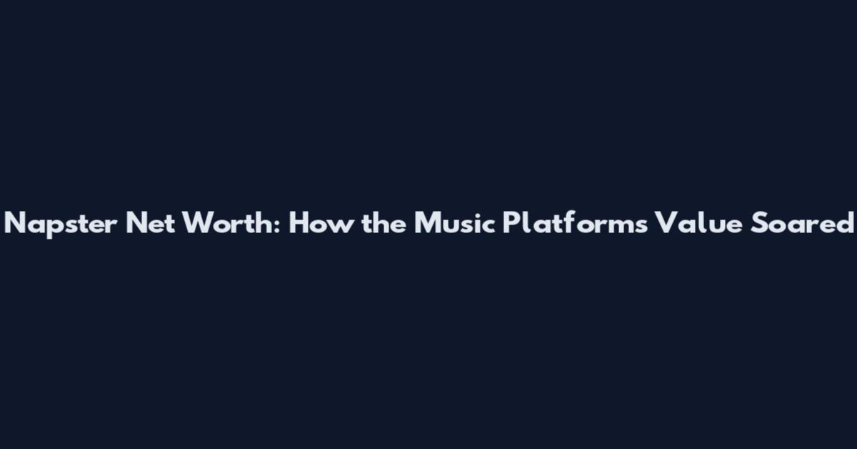 Napster Net Worth: How the Music Platform's Value Soared
