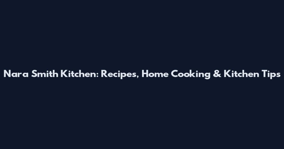 Nara Smith Kitchen: Recipes, Home Cooking & Kitchen Tips