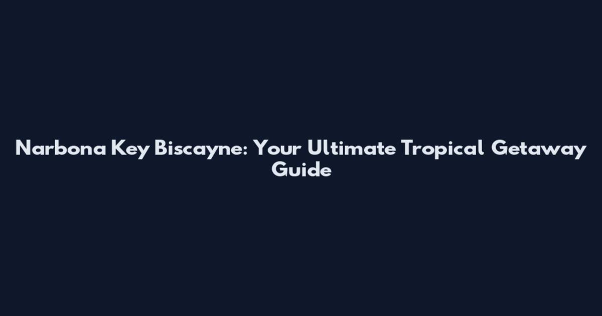 Narbona Key Biscayne: Your Ultimate Tropical Getaway Guide