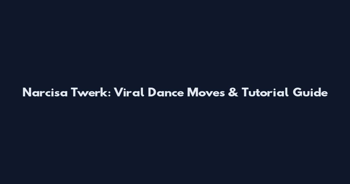 Narcisa Twerk: Viral Dance Moves & Tutorial Guide