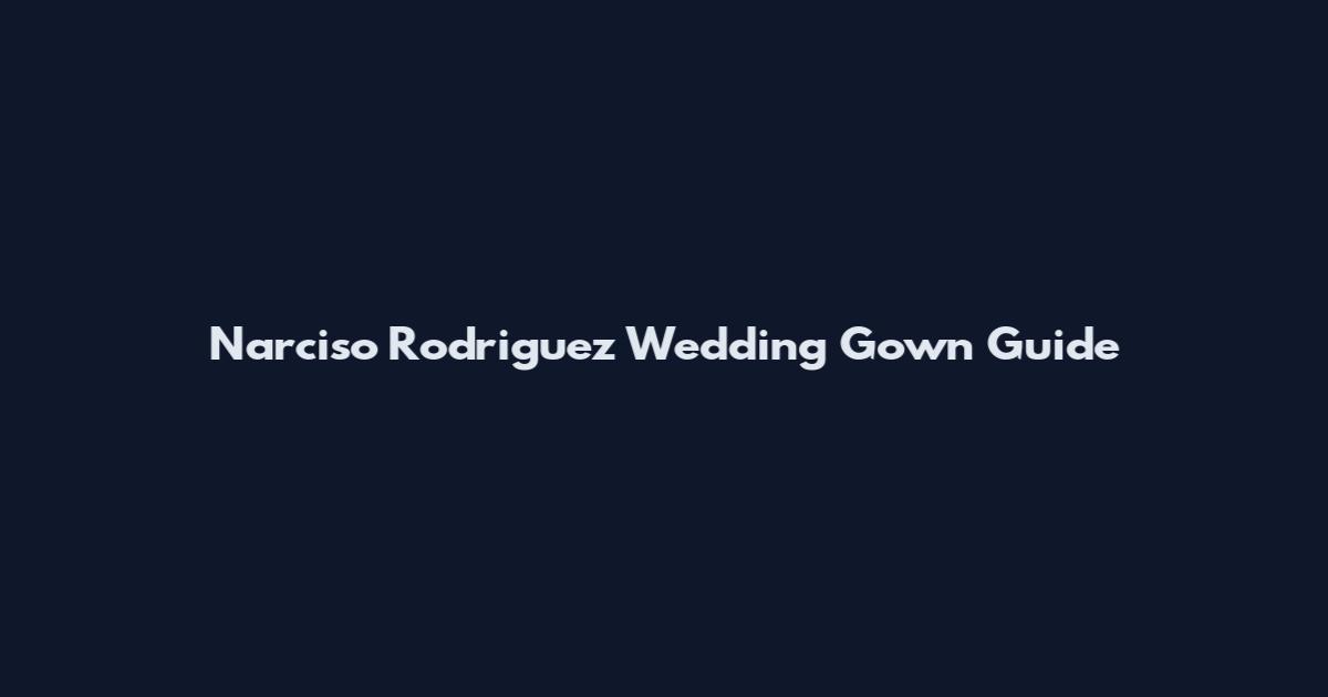 Narciso Rodriguez Wedding Gown Guide