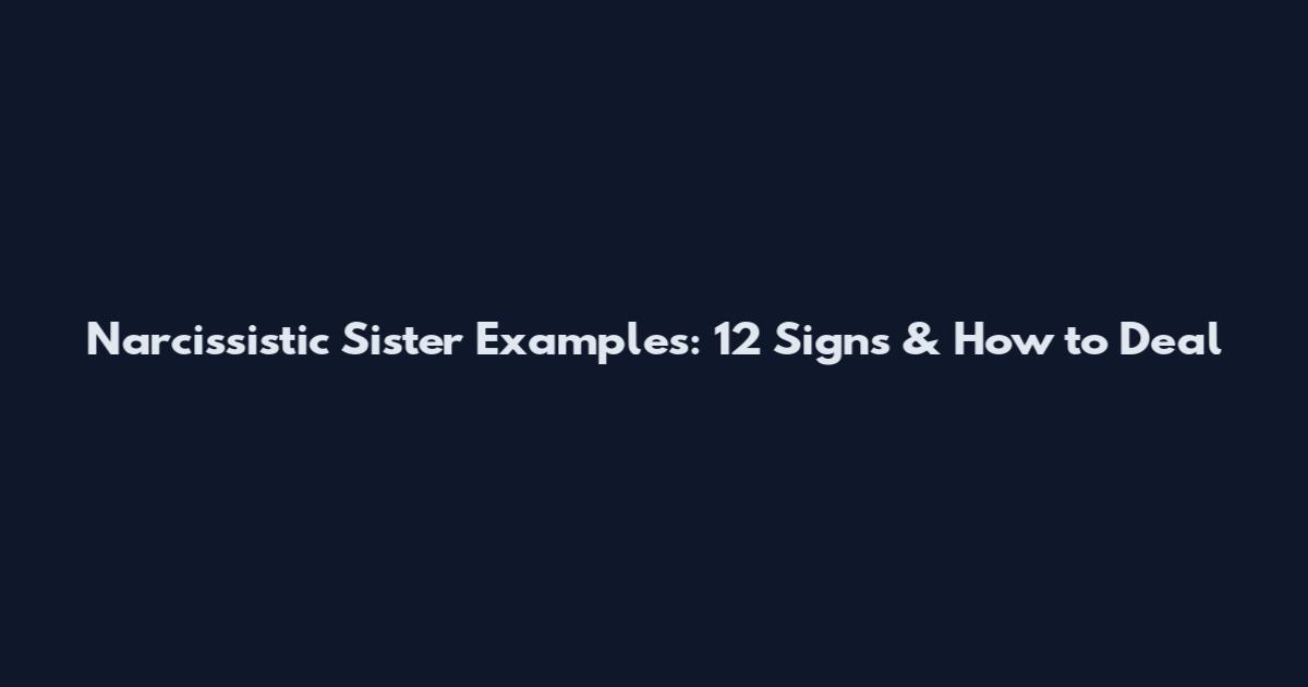 Narcissistic Sister Examples: 12 Signs & How to Deal