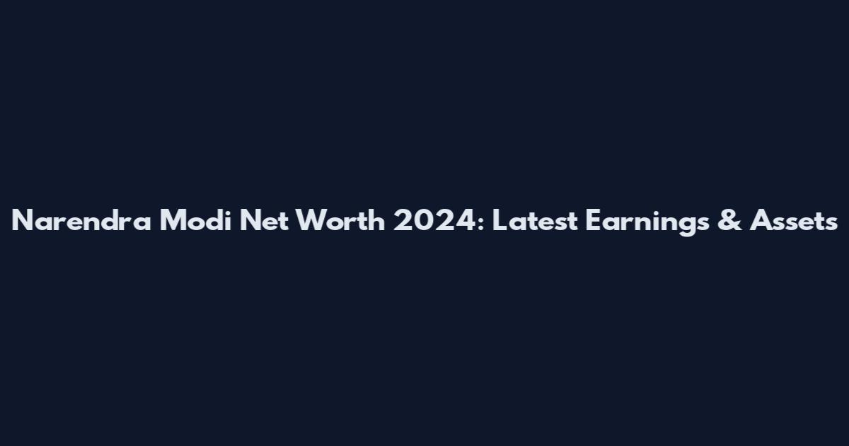 Narendra Modi Net Worth 2024: Latest Earnings & Assets