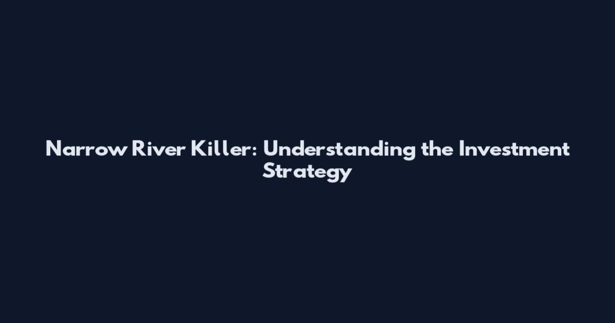Narrow River Killer: Understanding the Investment Strategy