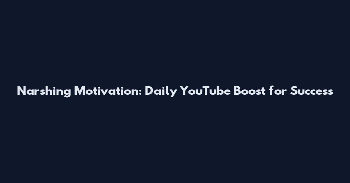 Narshing Motivation: Daily YouTube Boost for Success