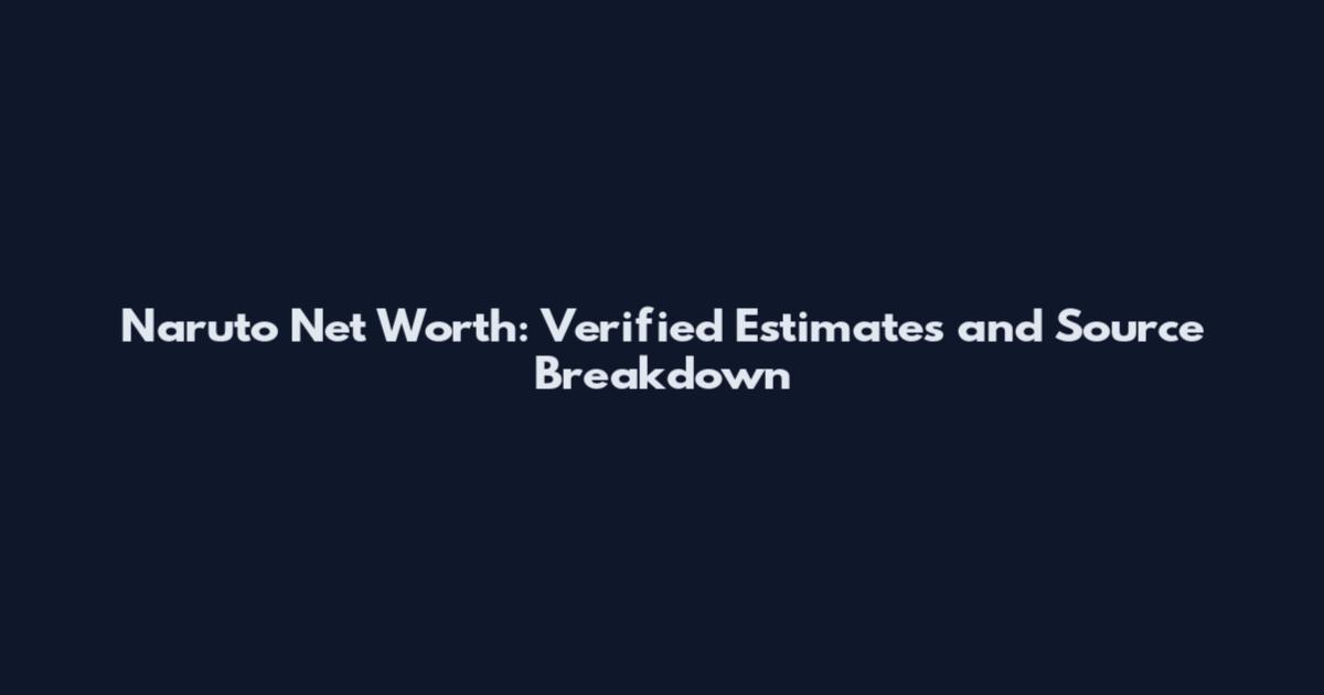 Naruto Net Worth: Verified Estimates and Source Breakdown