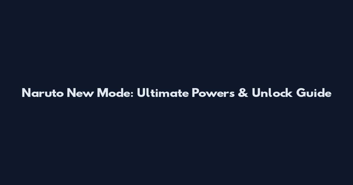Naruto New Mode: Ultimate Powers & Unlock Guide