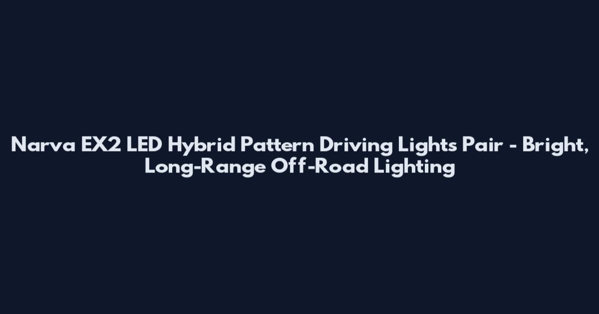 Narva EX2 LED Hybrid Pattern Driving Lights Pair - Bright, Long-Range Off-Road Lighting