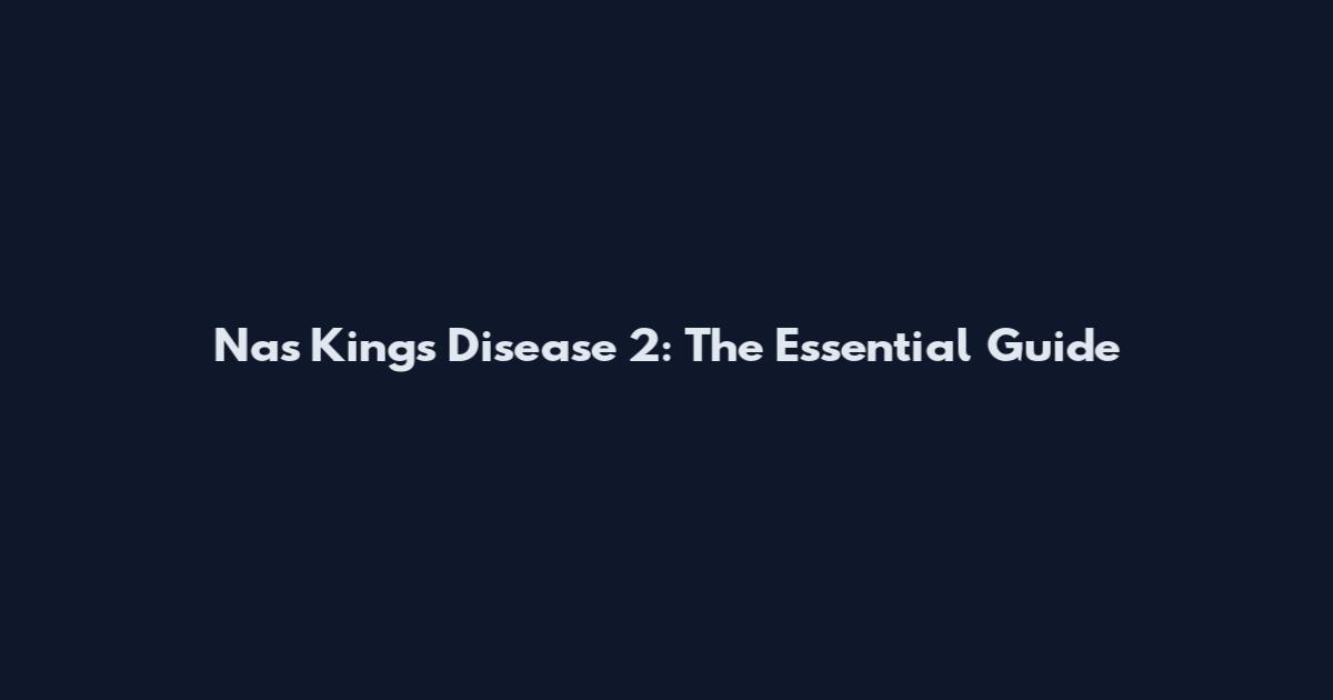 Nas King's Disease 2: The Essential Guide
