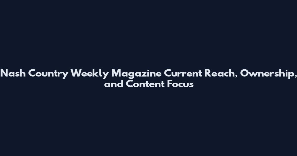 Nash Country Weekly Magazine Current Reach, Ownership, and Content Focus