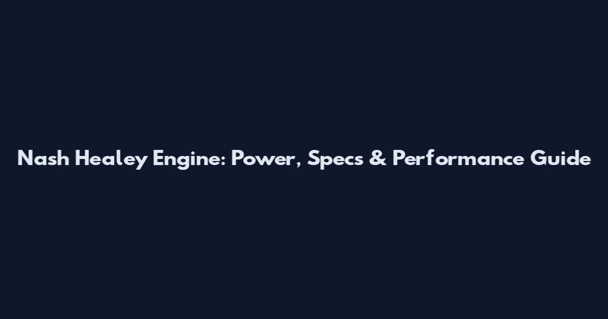 Nash Healey Engine: Power, Specs & Performance Guide