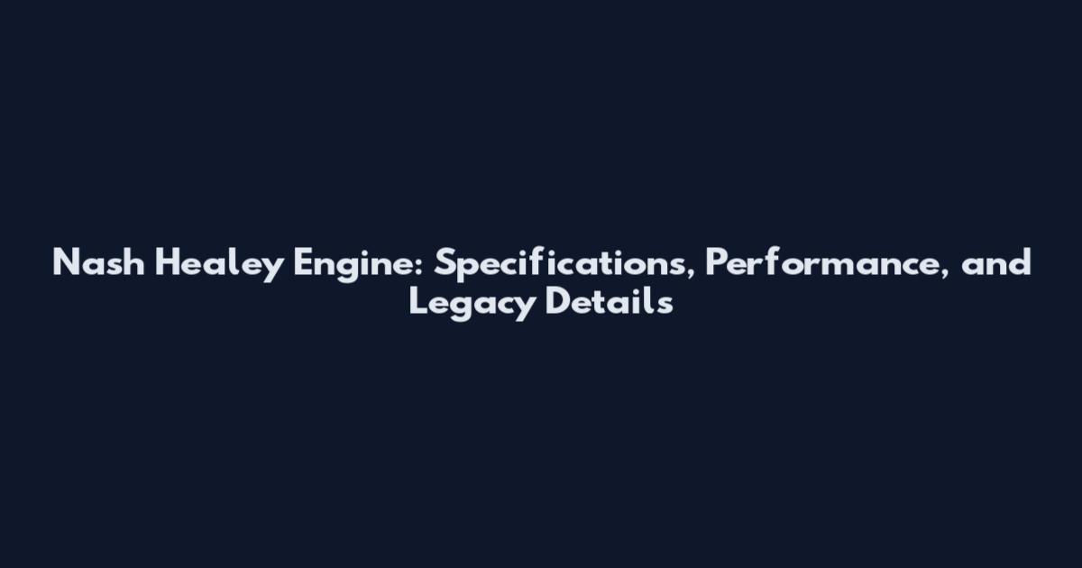 Nash Healey Engine: Specifications, Performance, and Legacy Details