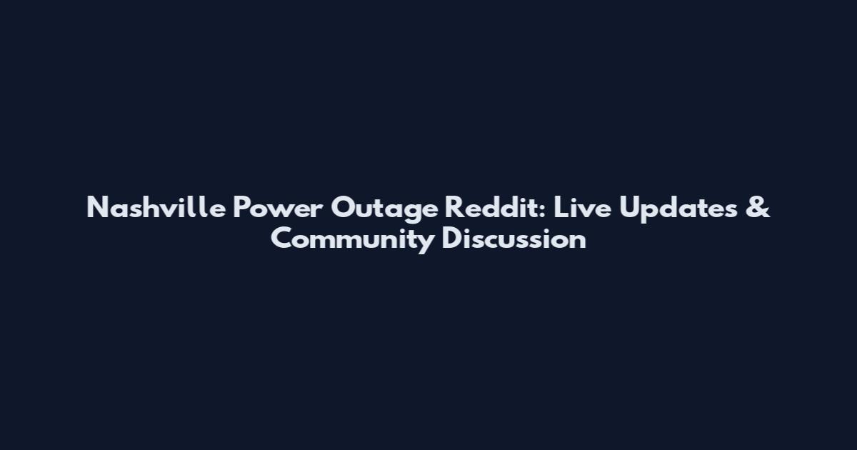 Nashville Power Outage Reddit: Live Updates & Community Discussion