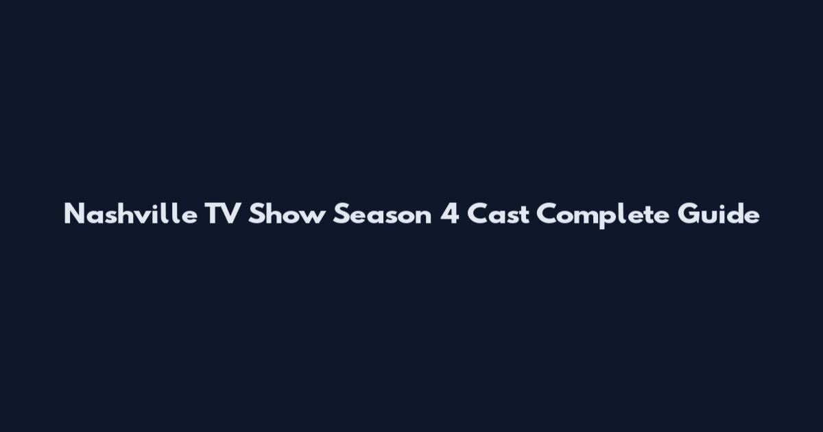 Nashville TV Show Season 4 Cast Complete Guide