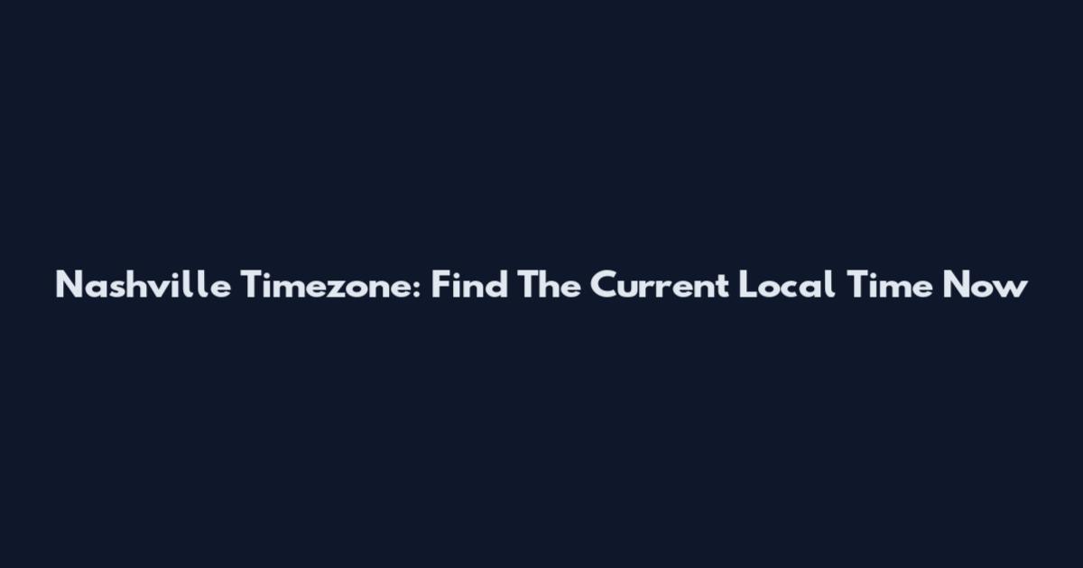Nashville Timezone: Find The Current Local Time Now