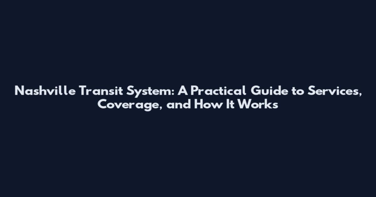 Nashville Transit System: A Practical Guide to Services, Coverage, and How It Works