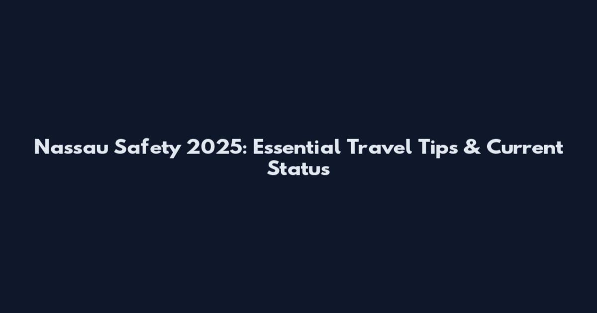 Nassau Safety 2025: Essential Travel Tips & Current Status