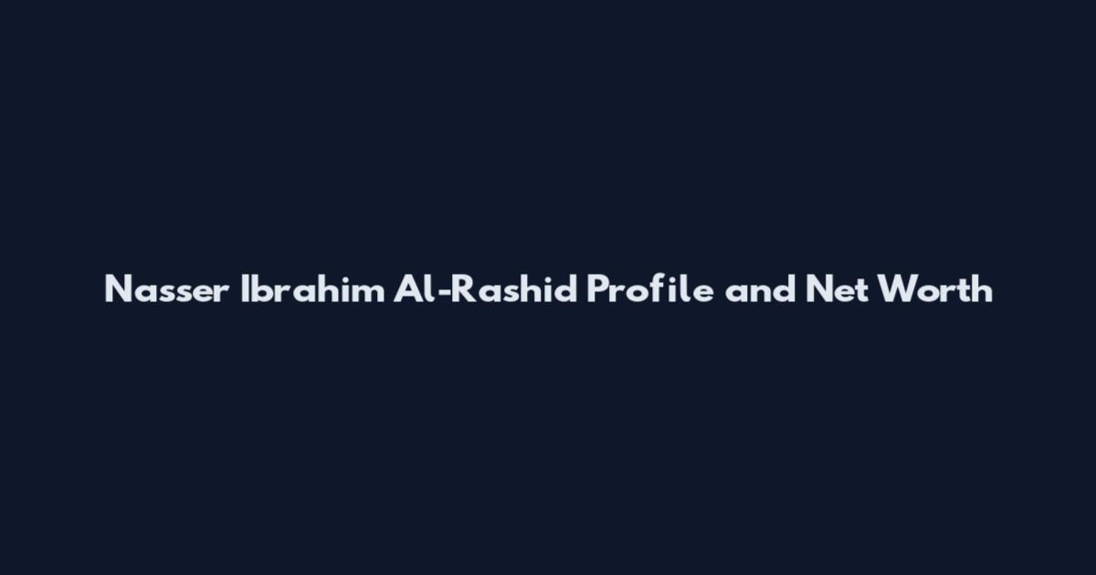 Nasser Ibrahim Al-Rashid Profile and Net Worth