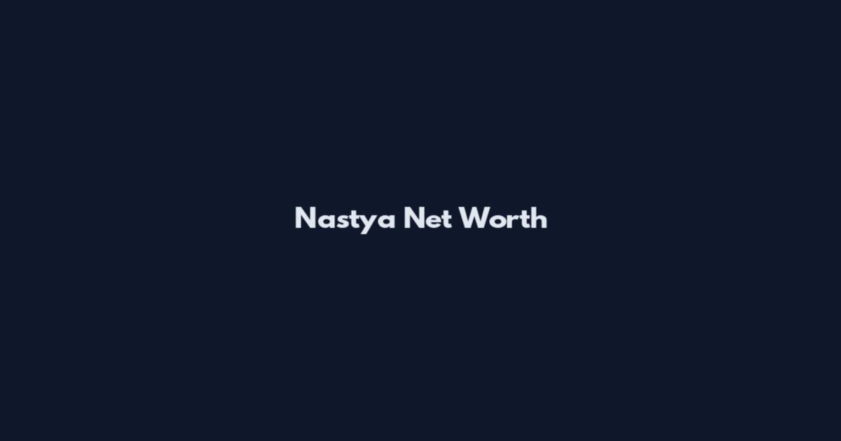 Nastya Net Worth