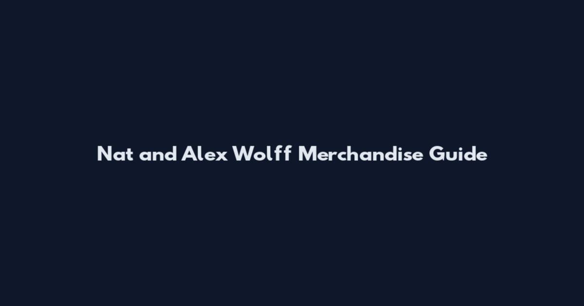 Nat and Alex Wolff Merchandise Guide
