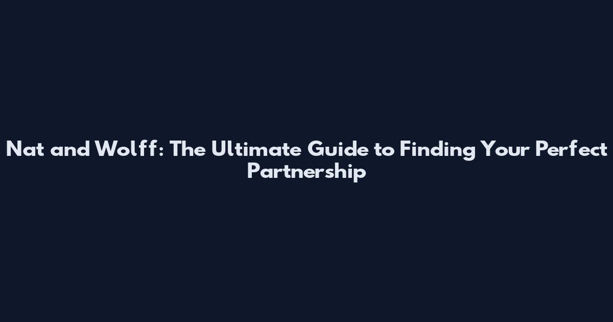 Nat and Wolff: The Ultimate Guide to Finding Your Perfect Partnership
