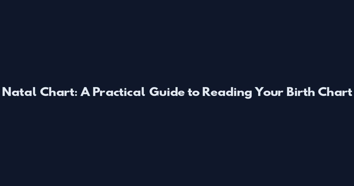 Natal Chart: A Practical Guide to Reading Your Birth Chart
