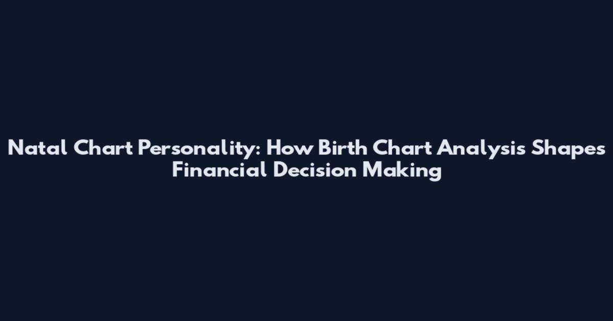 Natal Chart Personality: How Birth Chart Analysis Shapes Financial Decision Making