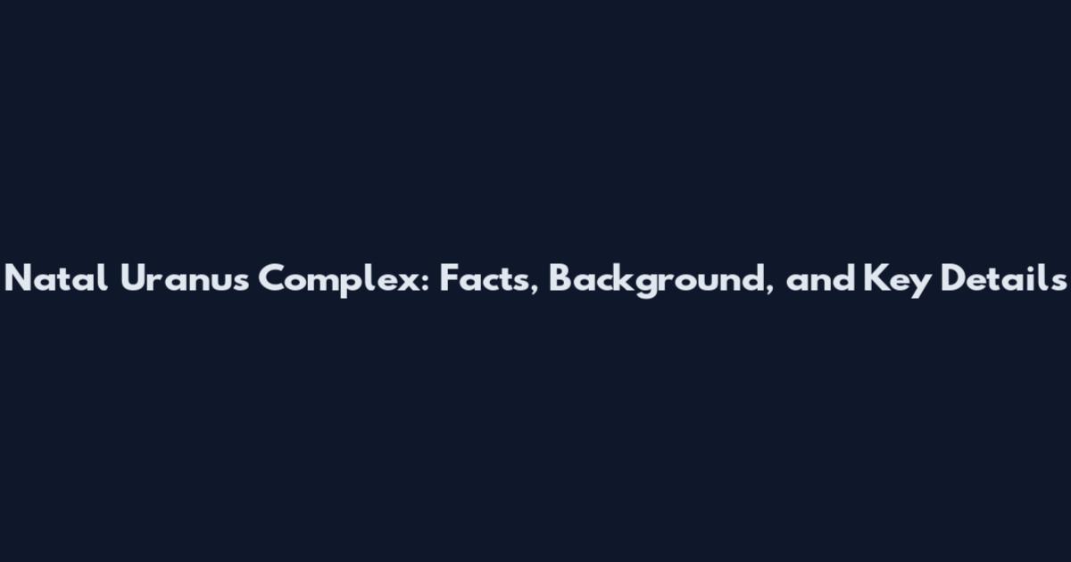 Natal Uranus Complex: Facts, Background, and Key Details
