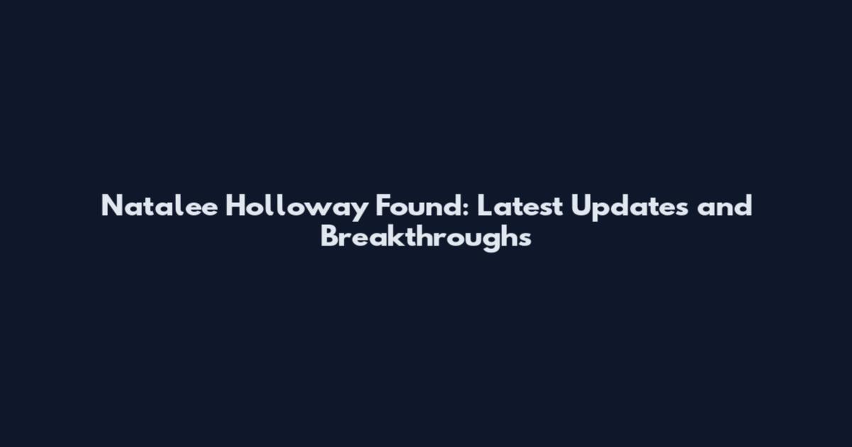 Natalee Holloway Found: Latest Updates and Breakthroughs