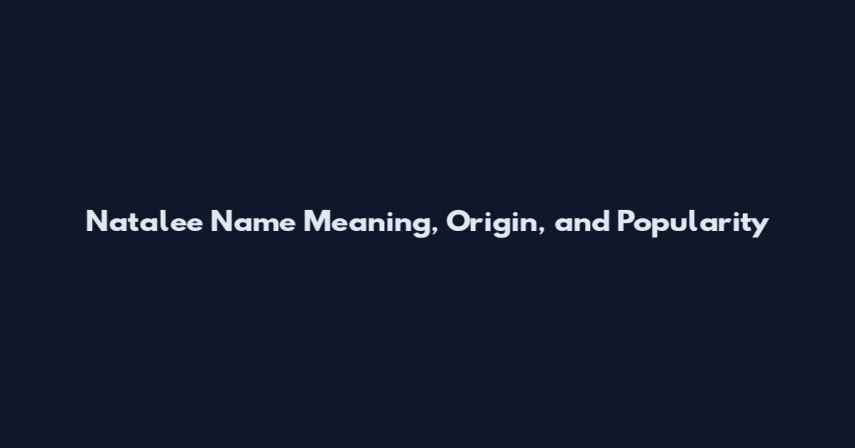 Natalee Name Meaning, Origin, and Popularity