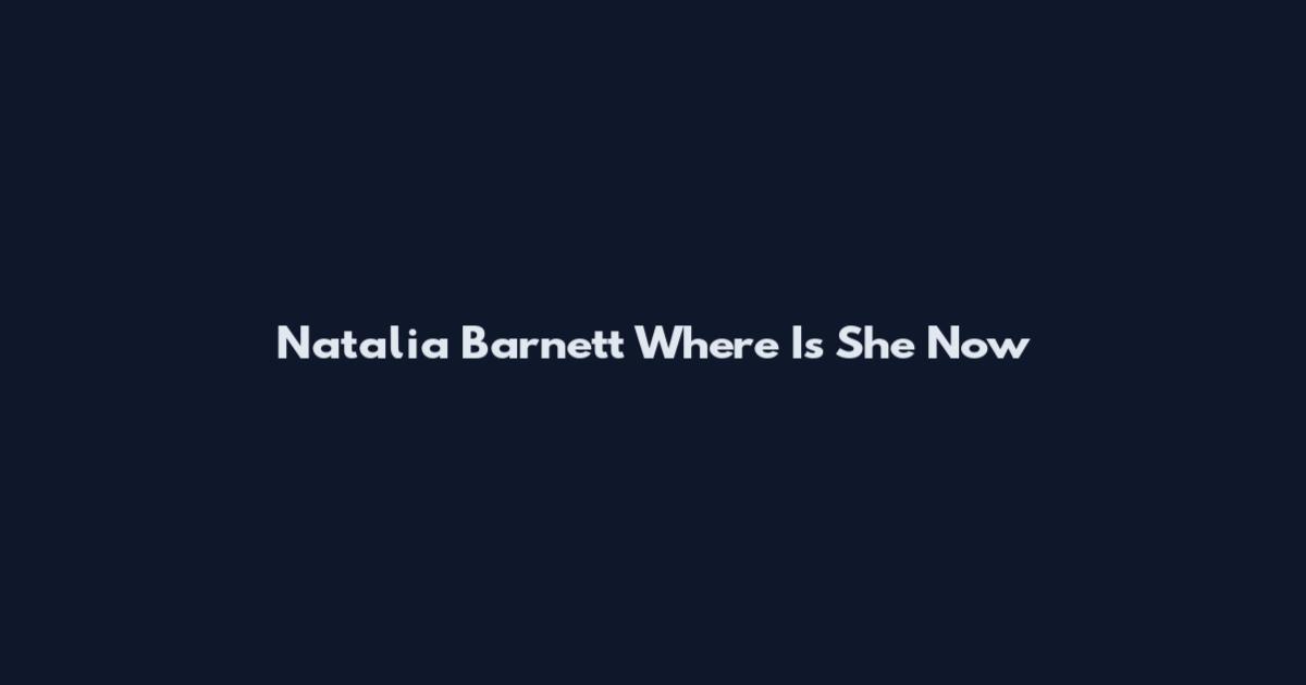 Natalia Barnett Where Is She Now