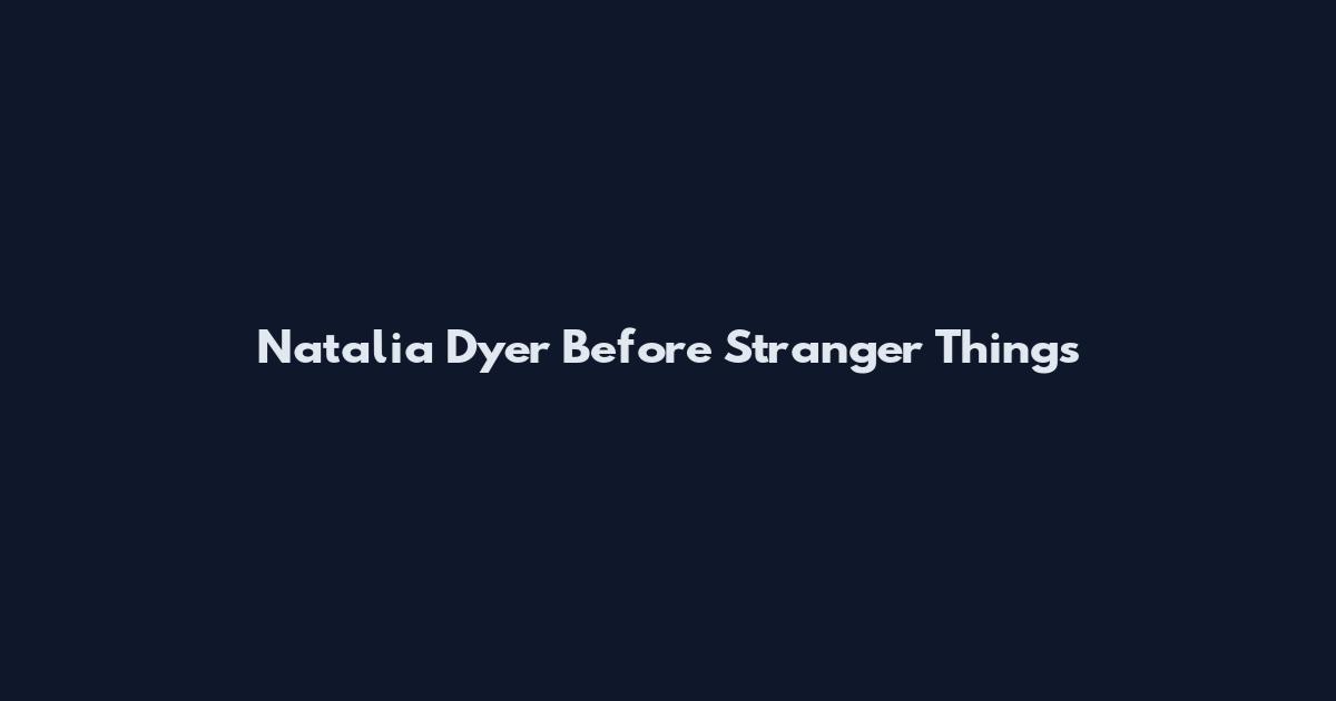 Natalia Dyer Before Stranger Things