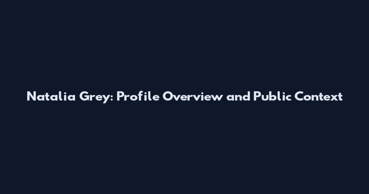 Natalia Grey: Profile Overview and Public Context